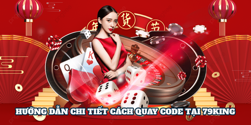 Hướng Dẫn Cách Quay Code Thưởng Sự Kiện Tại Nhà Cái 79King
